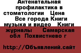 Антенатальная профилактика в стоматологии › Цена ­ 298 - Все города Книги, музыка и видео » Книги, журналы   . Самарская обл.,Похвистнево г.